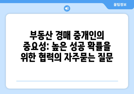 부동산 경매 중개인의 중요성: 높은 성공 확률을 위한 협력